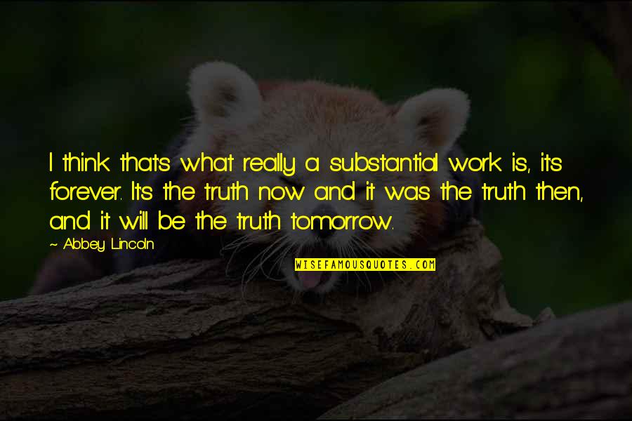 Work Tomorrow Quotes By Abbey Lincoln: I think that's what really a substantial work