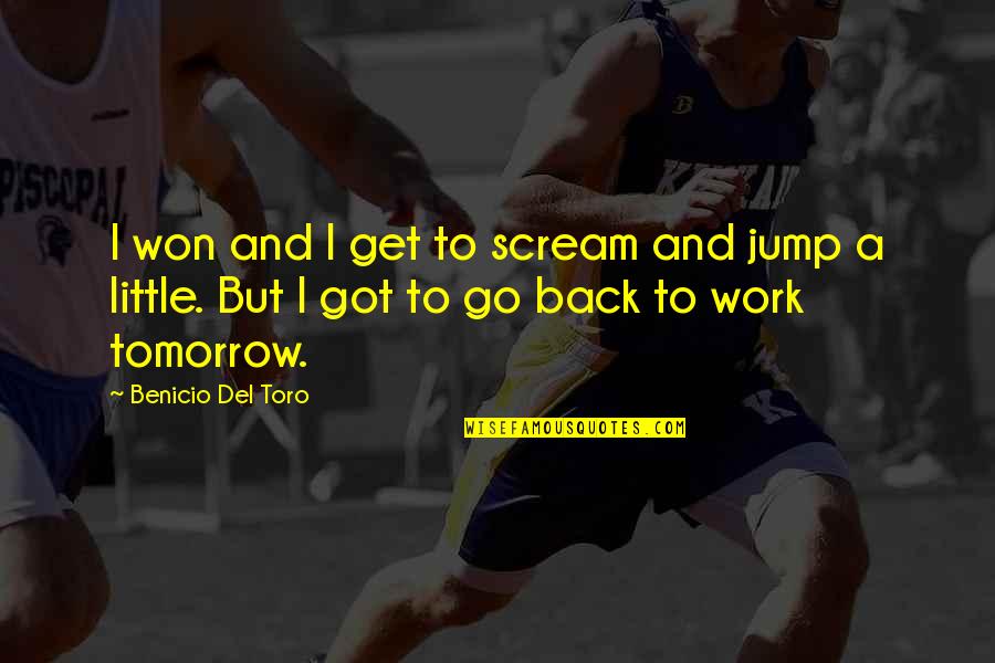 Work Tomorrow Quotes By Benicio Del Toro: I won and I get to scream and