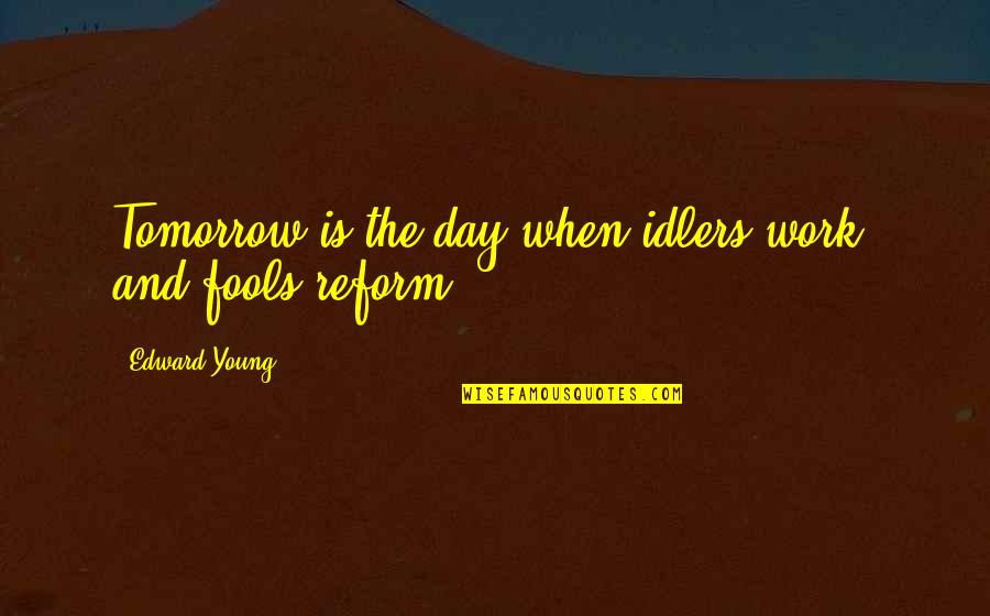 Work Tomorrow Quotes By Edward Young: Tomorrow is the day when idlers work, and