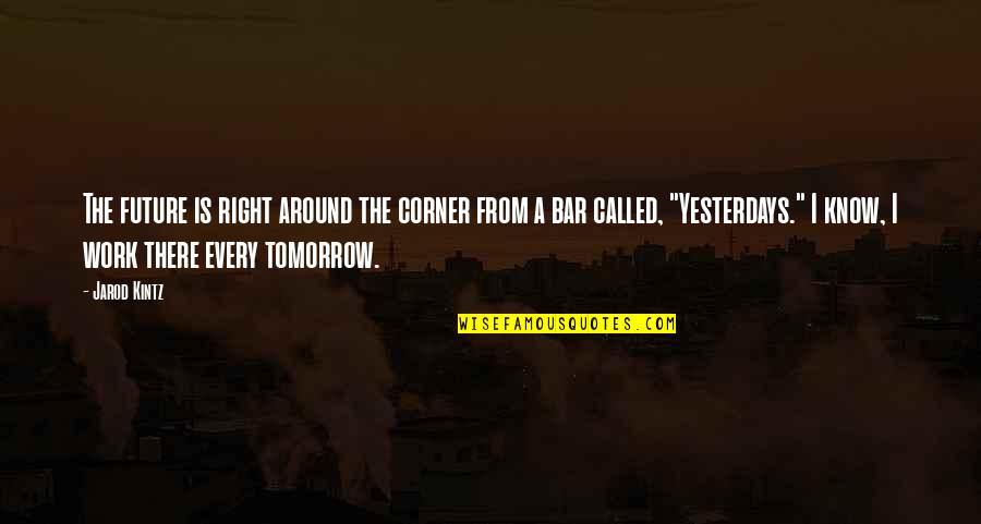 Work Tomorrow Quotes By Jarod Kintz: The future is right around the corner from