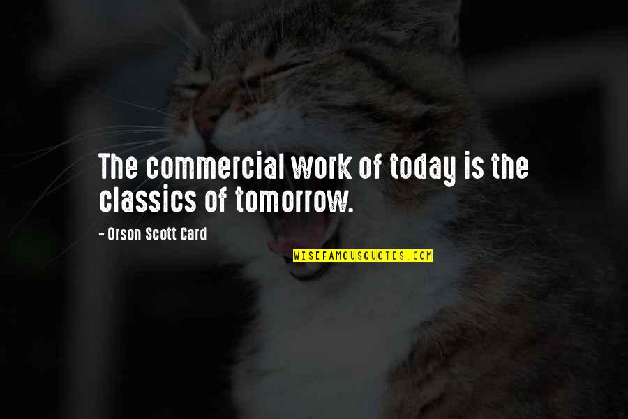 Work Tomorrow Quotes By Orson Scott Card: The commercial work of today is the classics