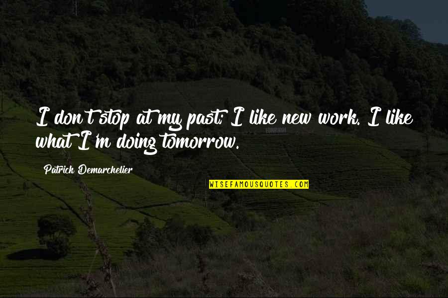 Work Tomorrow Quotes By Patrick Demarchelier: I don't stop at my past; I like