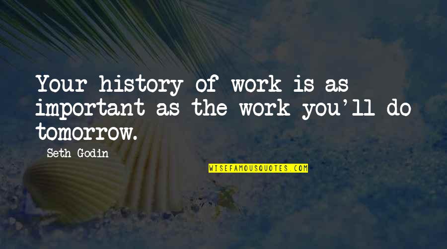 Work Tomorrow Quotes By Seth Godin: Your history of work is as important as