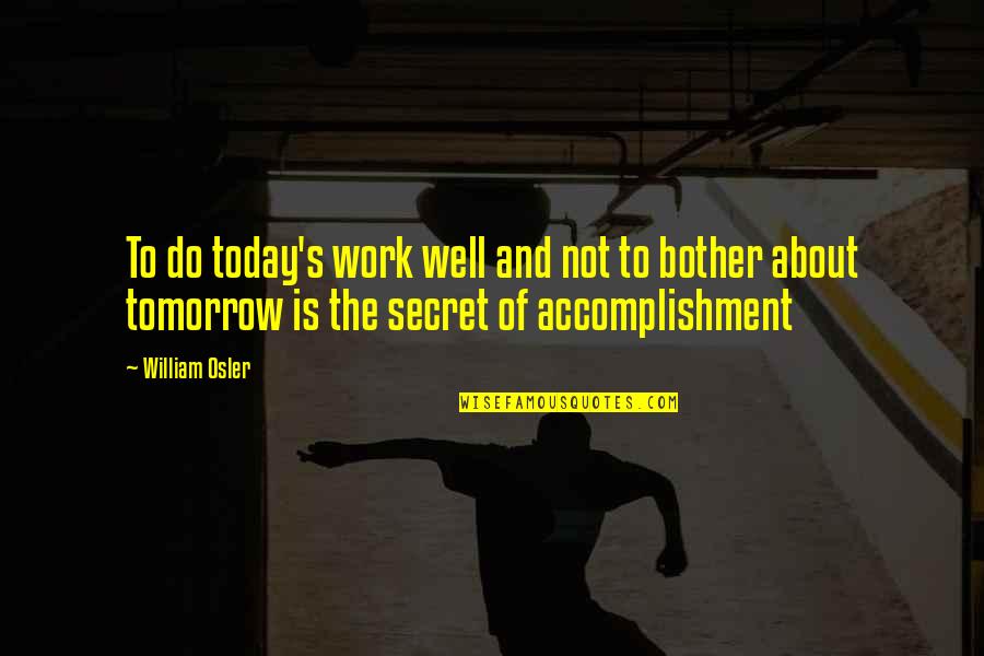 Work Tomorrow Quotes By William Osler: To do today's work well and not to