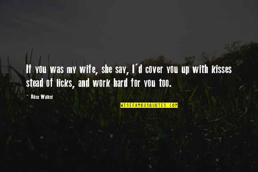 Work Too Hard Quotes By Alice Walker: If you was my wife, she say, I'd