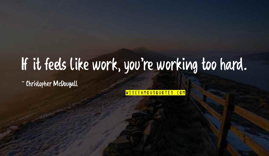 Work Too Hard Quotes By Christopher McDougall: If it feels like work, you're working too