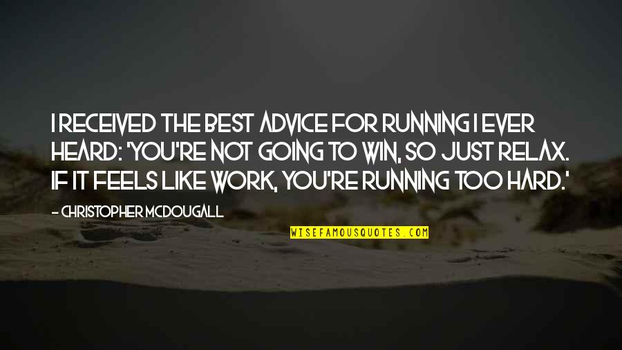 Work Too Hard Quotes By Christopher McDougall: I received the best advice for running I