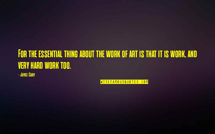 Work Too Hard Quotes By Joyce Cary: For the essential thing about the work of