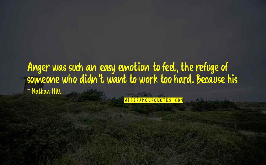 Work Too Hard Quotes By Nathan Hill: Anger was such an easy emotion to feel,