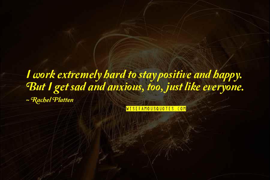 Work Too Hard Quotes By Rachel Platten: I work extremely hard to stay positive and