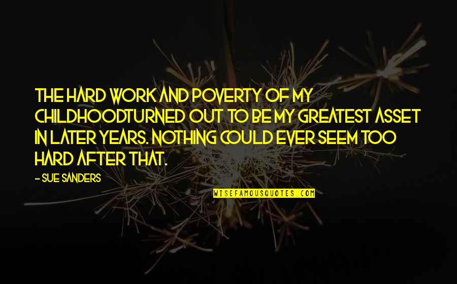 Work Too Hard Quotes By Sue Sanders: The hard work and poverty of my childhoodturned