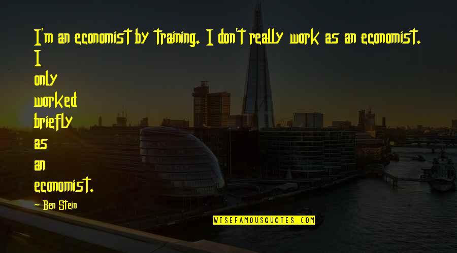 Work Training Quotes By Ben Stein: I'm an economist by training. I don't really