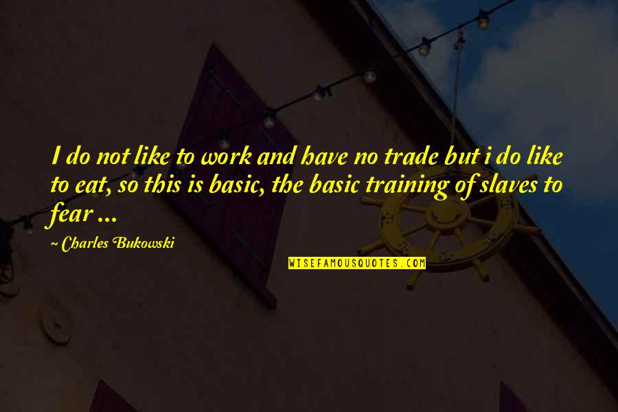 Work Training Quotes By Charles Bukowski: I do not like to work and have