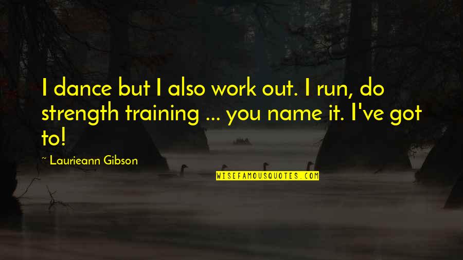 Work Training Quotes By Laurieann Gibson: I dance but I also work out. I