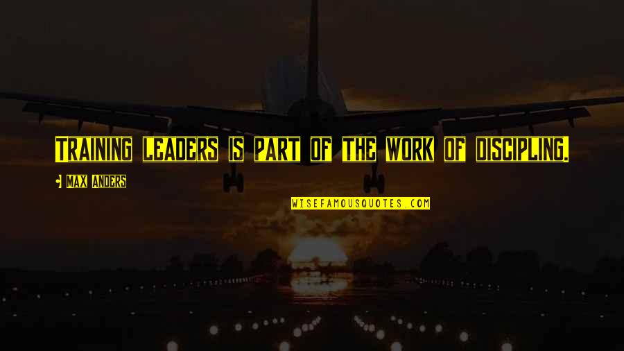 Work Training Quotes By Max Anders: Training leaders is part of the work of
