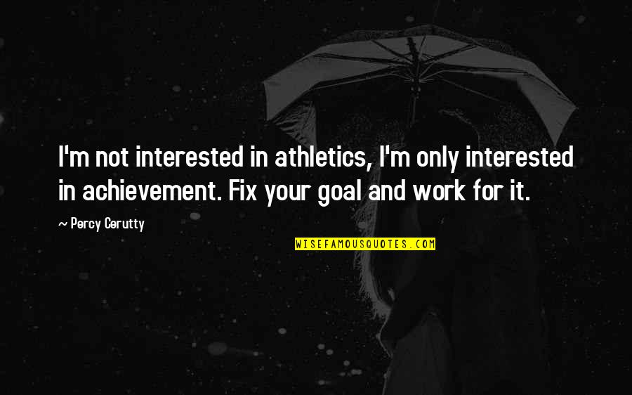 Work Training Quotes By Percy Cerutty: I'm not interested in athletics, I'm only interested