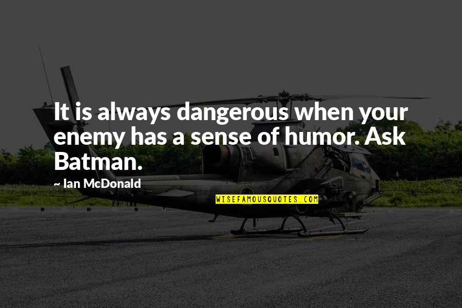 Work Unbiased Quotes By Ian McDonald: It is always dangerous when your enemy has