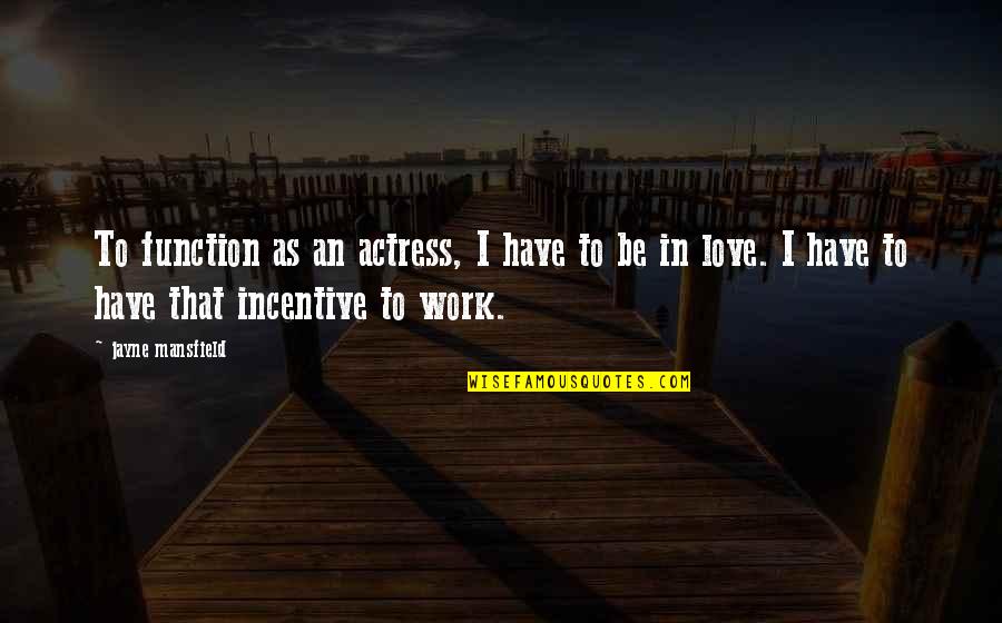Work Unbiased Quotes By Jayne Mansfield: To function as an actress, I have to