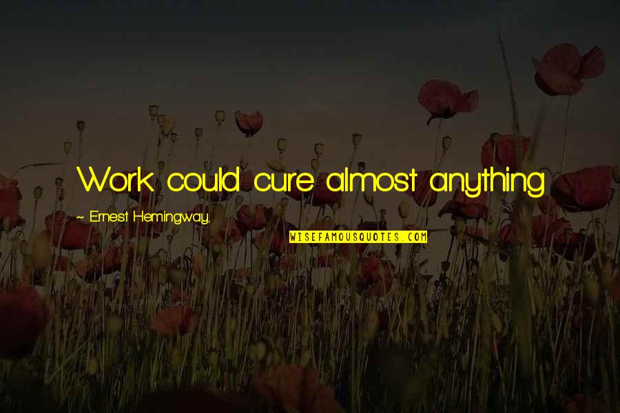 Work Uniform Quotes By Ernest Hemingway,: Work could cure almost anything