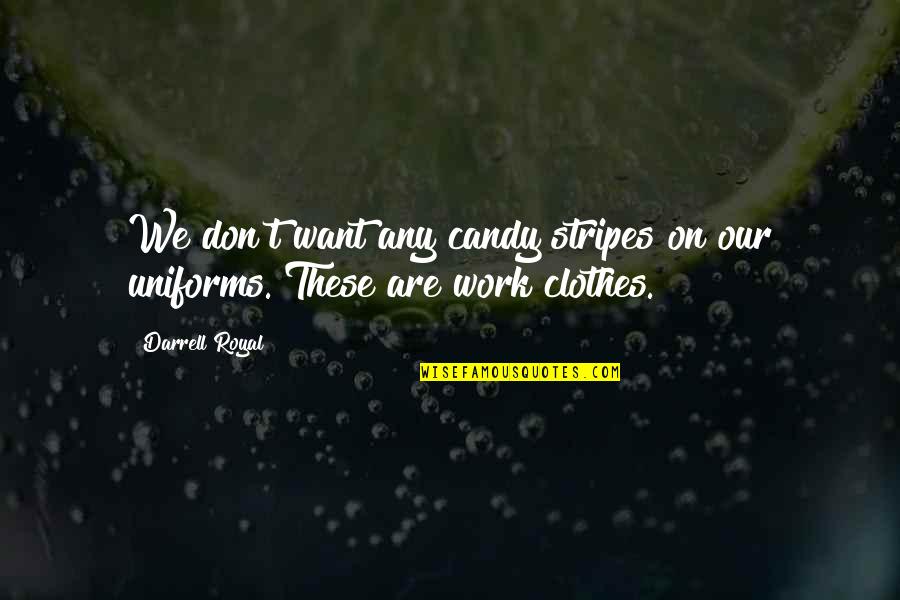 Work Uniforms Quotes By Darrell Royal: We don't want any candy stripes on our