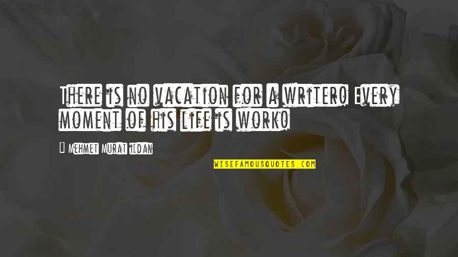 Work Vacation Quotes By Mehmet Murat Ildan: There is no vacation for a writer! Every