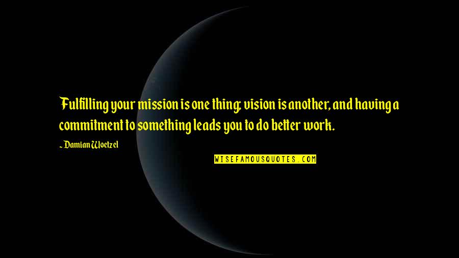 Work Vision Quotes By Damian Woetzel: Fulfilling your mission is one thing; vision is