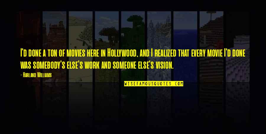 Work Vision Quotes By Harland Williams: I'd done a ton of movies here in