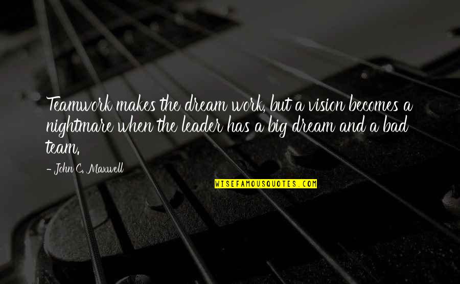 Work Vision Quotes By John C. Maxwell: Teamwork makes the dream work, but a vision