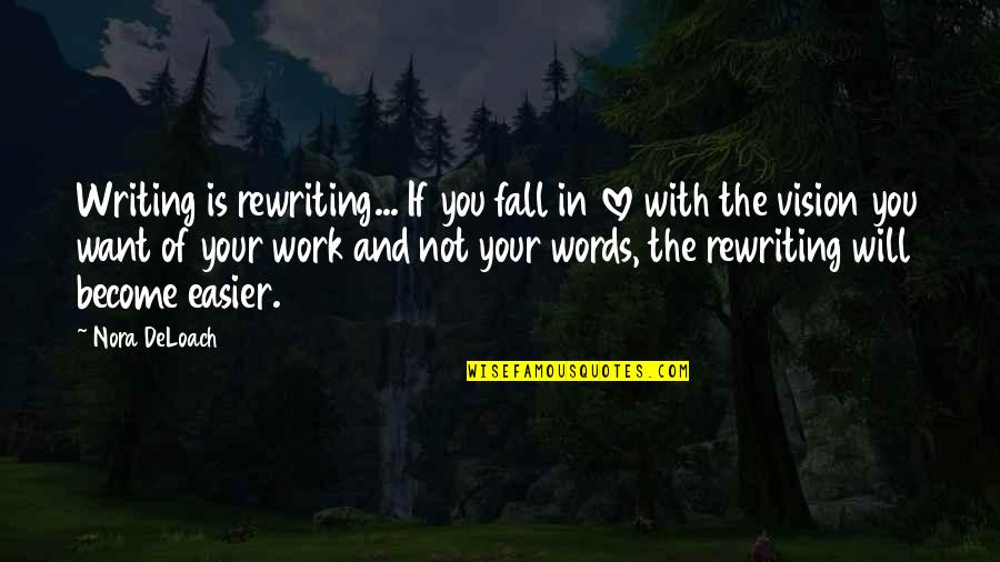 Work Vision Quotes By Nora DeLoach: Writing is rewriting... If you fall in love