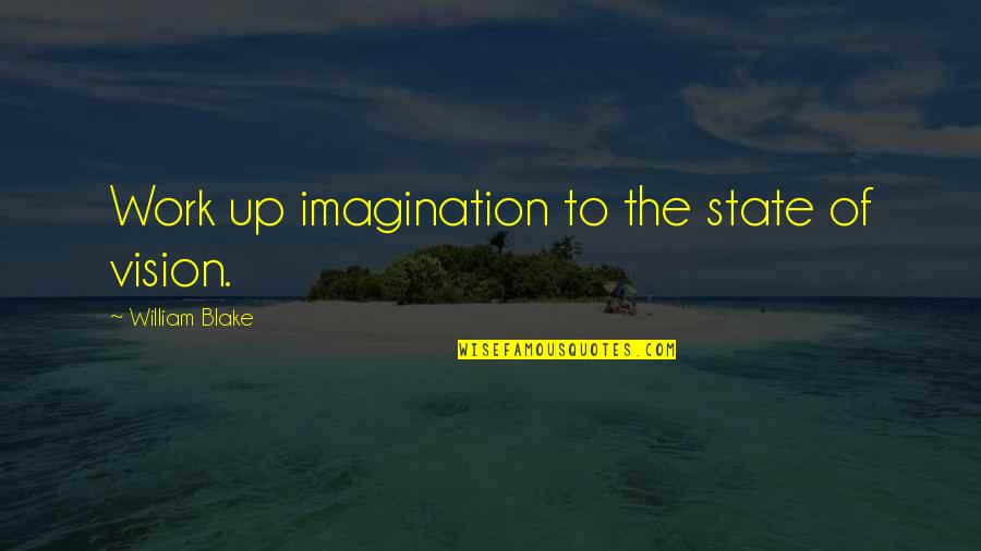 Work Vision Quotes By William Blake: Work up imagination to the state of vision.