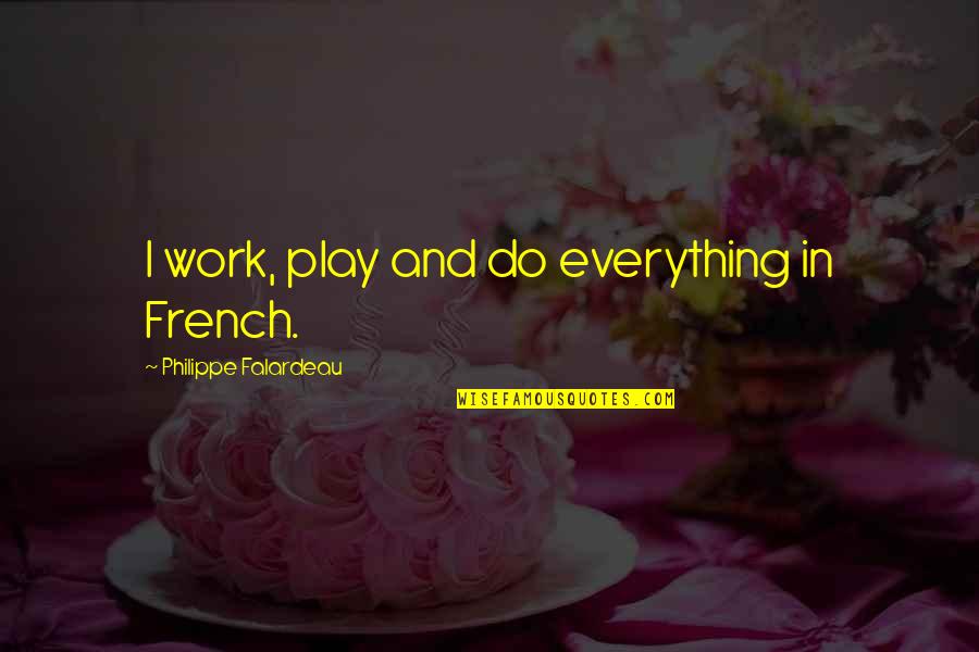 Work Vs Play Quotes By Philippe Falardeau: I work, play and do everything in French.