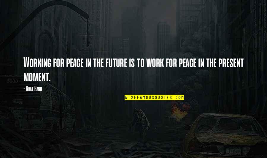 Work War Quotes By Nhat Hanh: Working for peace in the future is to