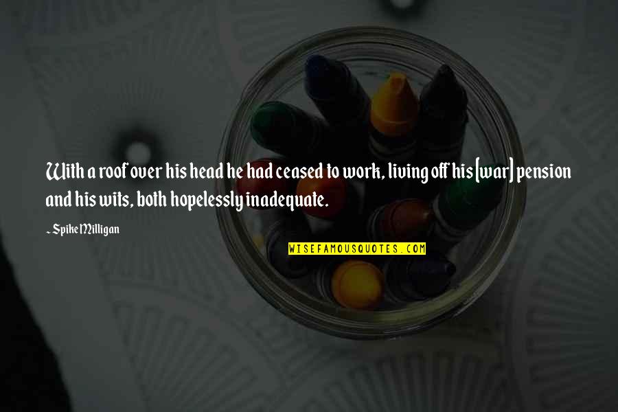 Work War Quotes By Spike Milligan: With a roof over his head he had