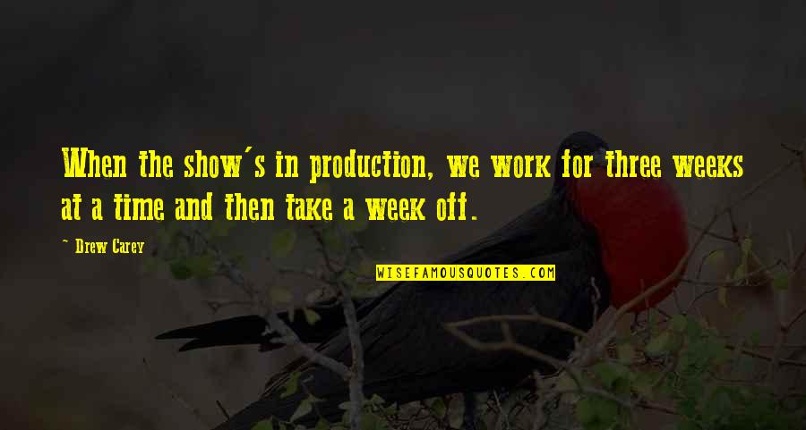 Work Week Quotes By Drew Carey: When the show's in production, we work for Work Week Quotes By Drew Carey: When the show's in production, we work for