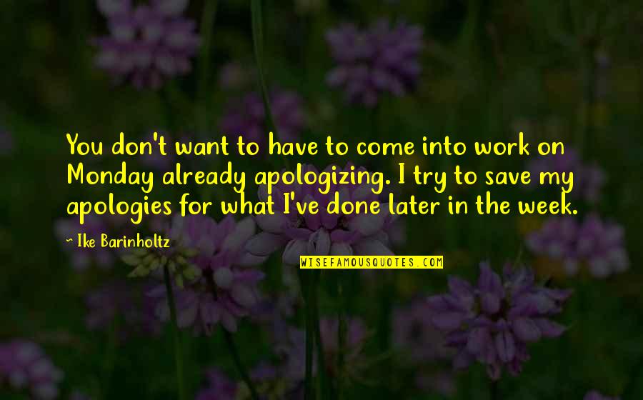 Work Week Quotes By Ike Barinholtz: You don't want to have to come into Work Week Quotes By Ike Barinholtz: You don't want to have to come into