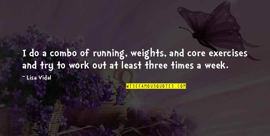 Work Week Quotes By Lisa Vidal: I do a combo of running, weights, and Work Week Quotes By Lisa Vidal: I do a combo of running, weights, and