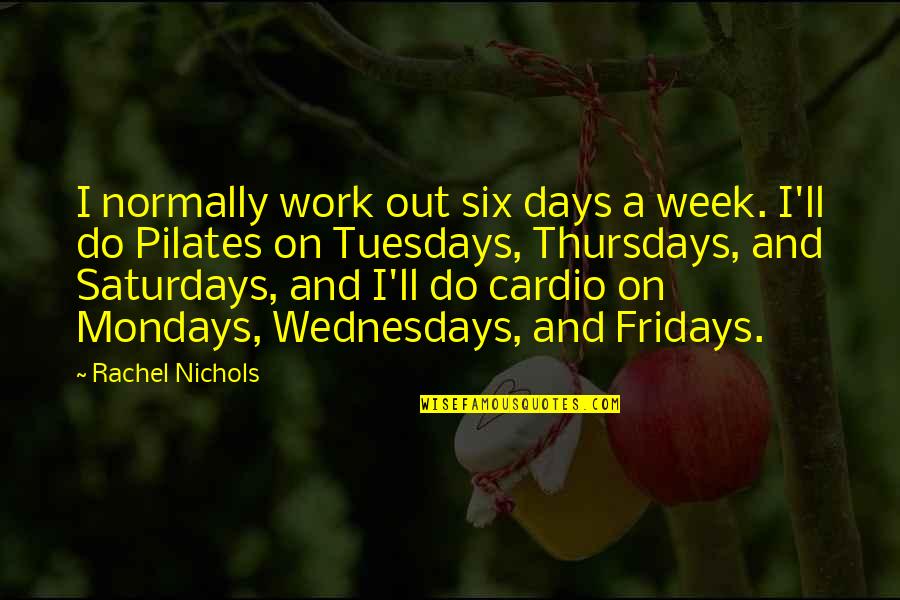 Work Week Quotes By Rachel Nichols: I normally work out six days a week. Work Week Quotes By Rachel Nichols: I normally work out six days a week.