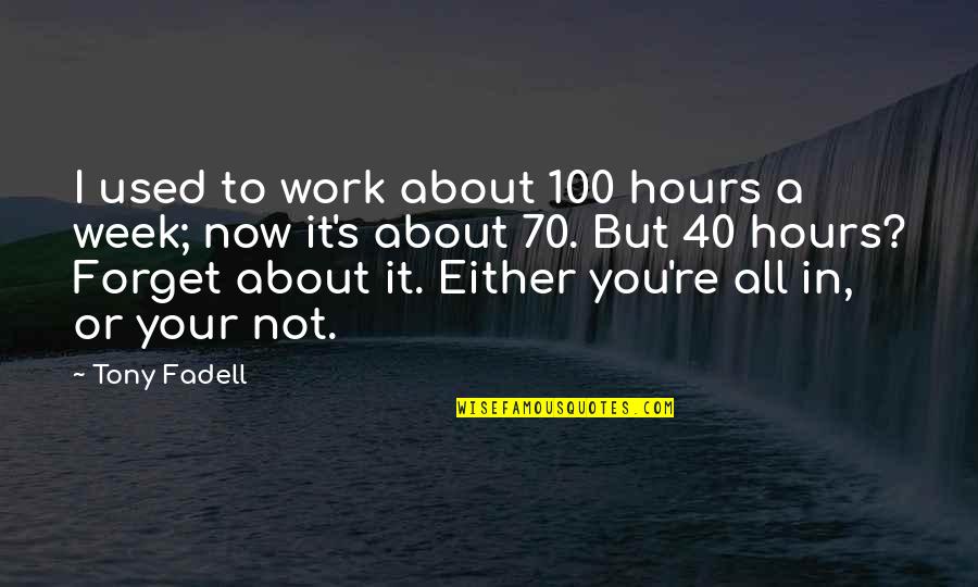 Work Week Quotes By Tony Fadell: I used to work about 100 hours a Work Week Quotes By Tony Fadell: I used to work about 100 hours a
