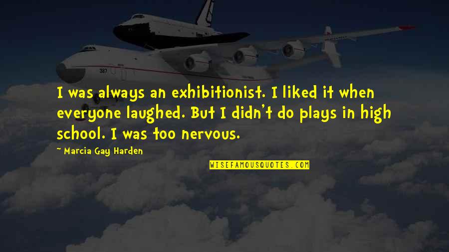 Work Week Quotes Quotes By Marcia Gay Harden: I was always an exhibitionist. I liked it