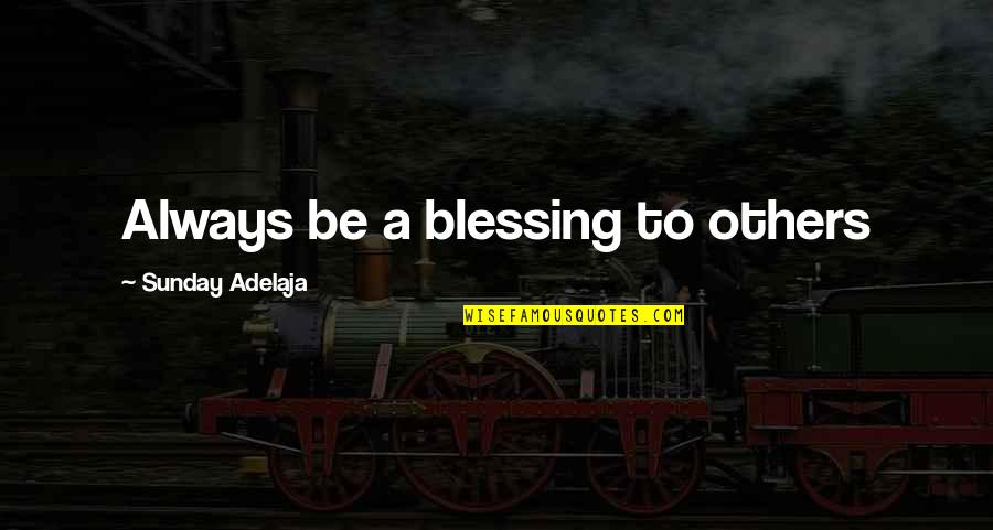 Work Well With Others Quotes By Sunday Adelaja: Always be a blessing to others Work Well With Others Quotes By Sunday Adelaja: Always be a blessing to others