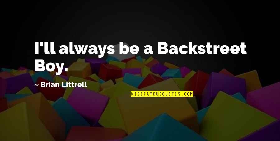 Work Wellbeing Quotes By Brian Littrell: I'll always be a Backstreet Boy.