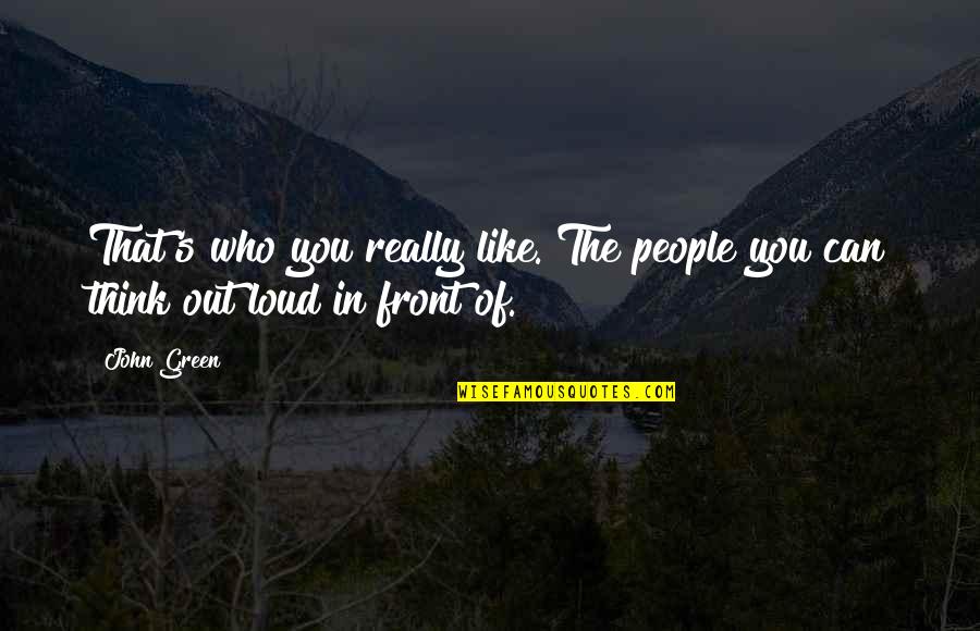 Work Wellbeing Quotes By John Green: That's who you really like. The people you