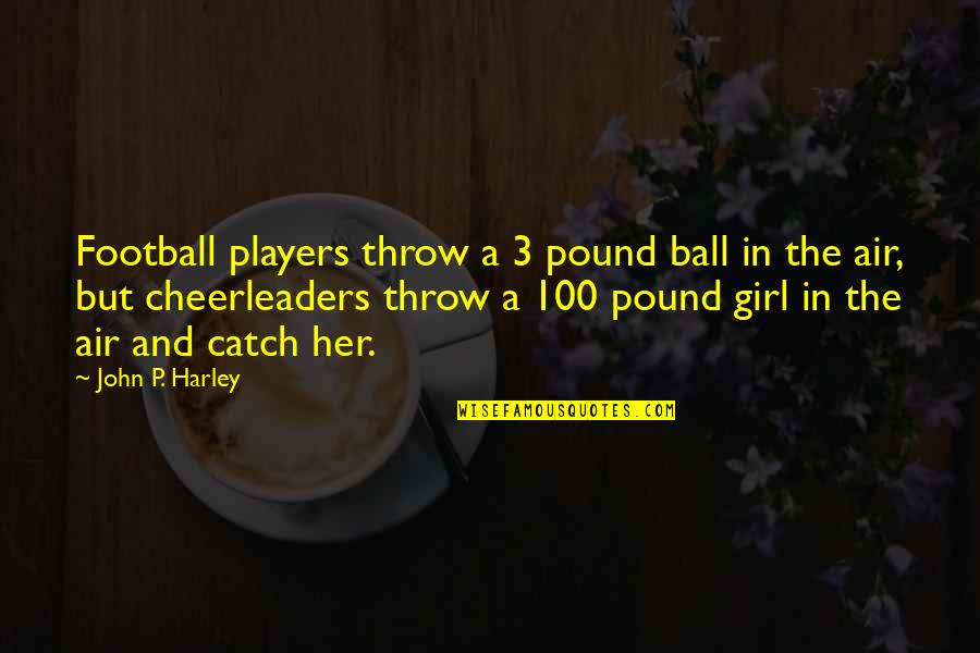 Work Wellbeing Quotes By John P. Harley: Football players throw a 3 pound ball in