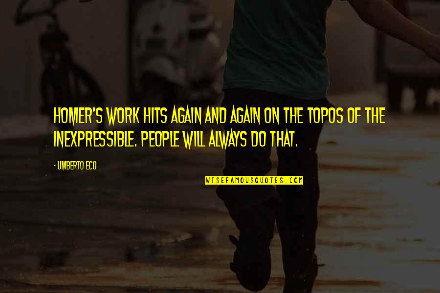 Work Will Always Be There Quotes By Umberto Eco: Homer's work hits again and again on the Work Will Always Be There Quotes By Umberto Eco: Homer's work hits again and again on the
