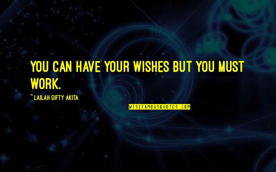 Work Wishes Quotes By Lailah Gifty Akita: You can have your wishes but you must