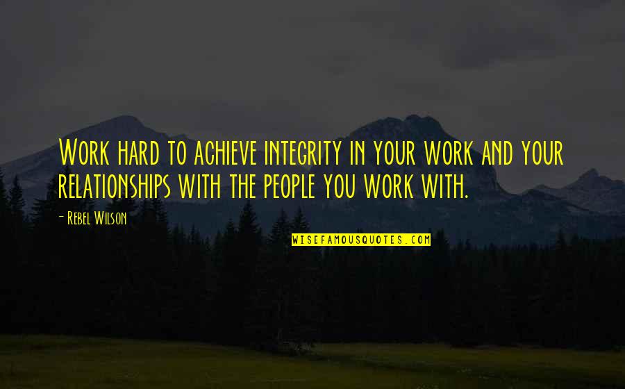 Work With Integrity Quotes By Rebel Wilson: Work hard to achieve integrity in your work