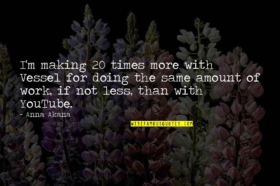Work With Quotes By Anna Akana: I'm making 20 times more with Vessel for