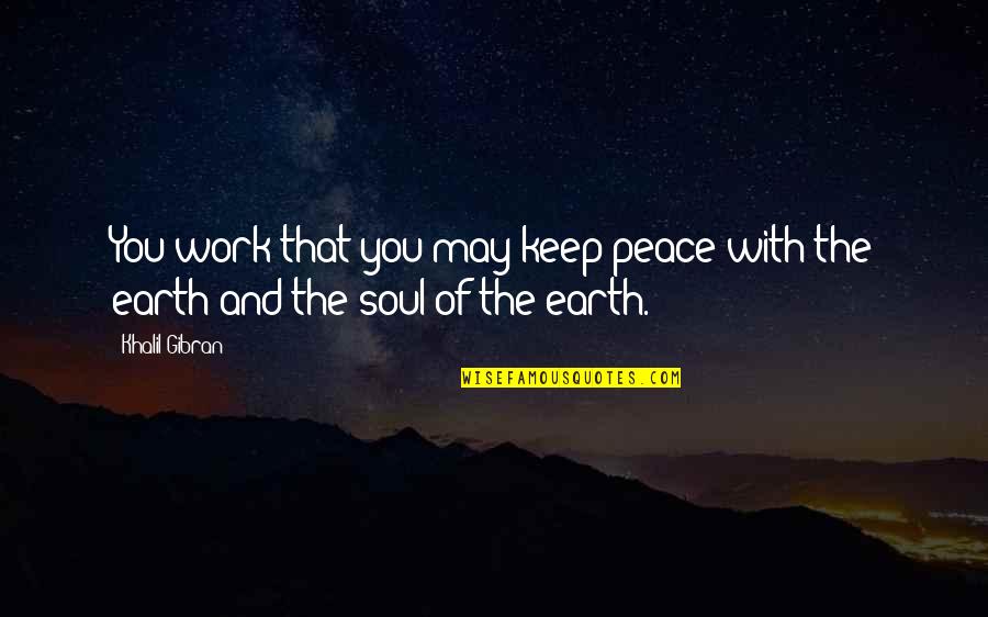 Work With Quotes By Khalil Gibran: You work that you may keep peace with