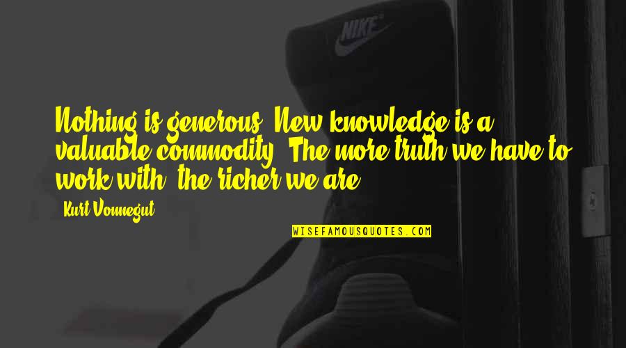 Work With Quotes By Kurt Vonnegut: Nothing is generous. New knowledge is a valuable