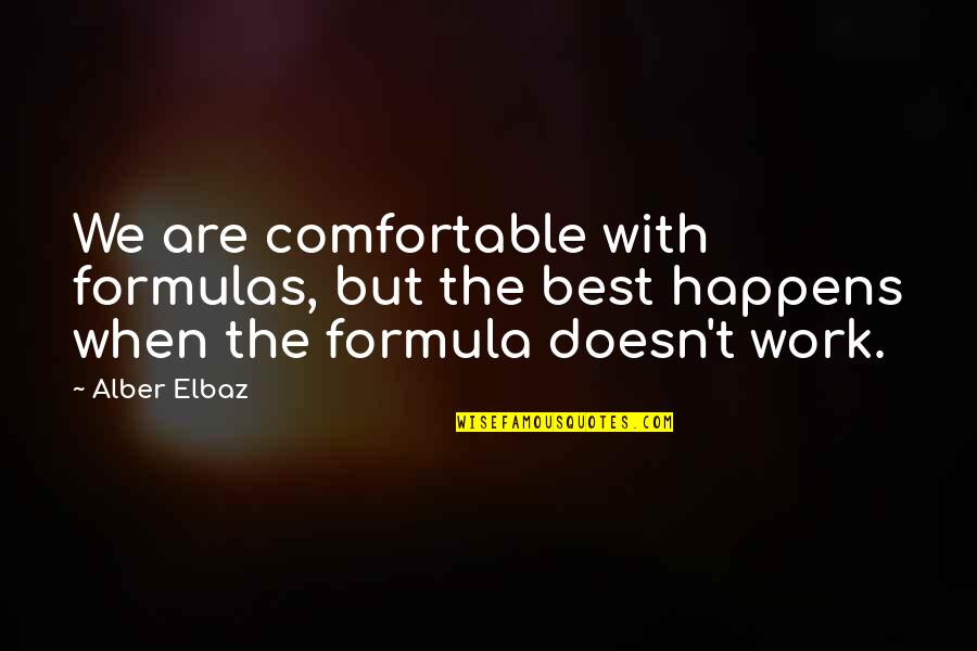 Work With The Best Quotes By Alber Elbaz: We are comfortable with formulas, but the best